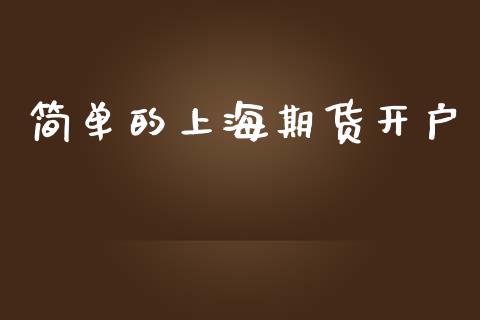 简单的上海期货开户_https://wap.78312.cn_期货开户_第1张