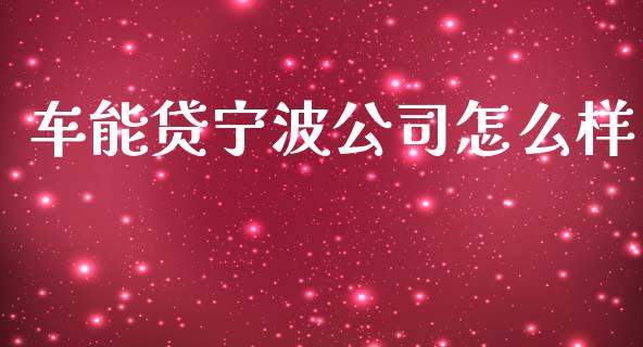 车能贷宁波公司怎么样_https://wap.78312.cn_债券资讯_第1张