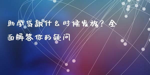 助学贷款什么时候发放?全面解答你的疑问_全球市场_第1张_期货开户_金融监管_外汇交易_债券资讯_全球市场_财经新闻 助学贷款什么时候发放?全面解答你的疑问_https://wap.78312.cn_全球市场_第1张