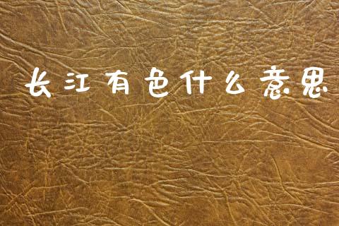 长江有色什么意思_https://wap.78312.cn_金融监管_第1张