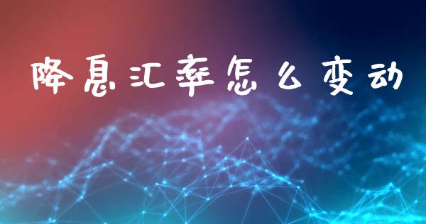 降息汇率怎么变动_https://wap.78312.cn_期货开户_第1张