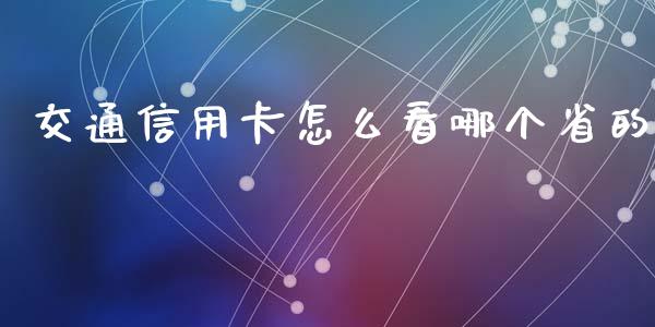 交通信用卡怎么看哪个省的_https://wap.78312.cn_金融监管_第1张