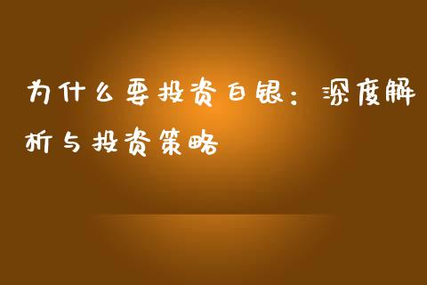 为什么要投资白银：深度解析与投资策略_https://wap.78312.cn_全球市场_第1张