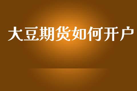 大豆期货如何开户_https://wap.78312.cn_全球市场_第1张