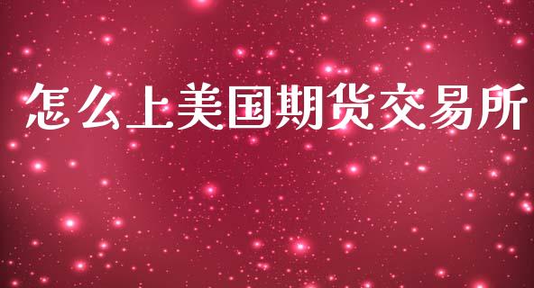 怎么上美国期货交易所_https://wap.78312.cn_外汇交易_第1张