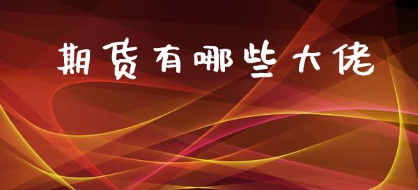 期货有哪些大佬_https://wap.78312.cn_外汇交易_第1张