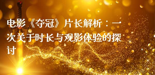 电影《夺冠》片长解析：一次关于时长与观影体验的探讨_https://wap.78312.cn_外汇交易_第1张