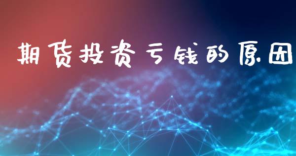 期货投资亏钱的原因_https://wap.78312.cn_债券资讯_第1张