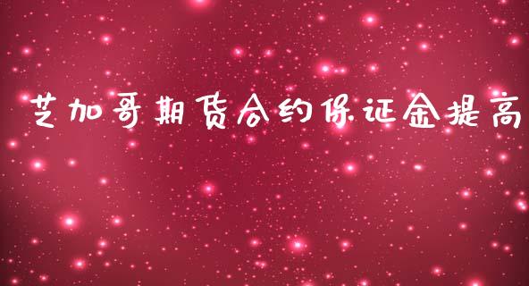 芝加哥期货合约保证金提高_https://wap.78312.cn_外汇交易_第1张