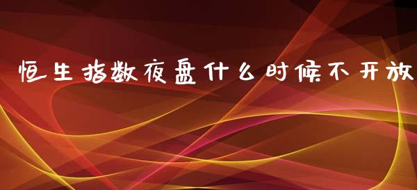 恒生指数夜盘什么时候不开放_债券资讯_第1张_期货开户_金融监管_外汇交易_债券资讯_全球市场_财经新闻 恒生指数夜盘什么时候不开放_https://wap.78312.cn_债券资讯_第1张