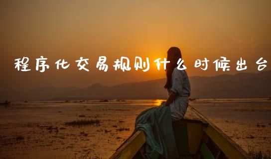 程序化交易规则什么时候出台_https://wap.78312.cn_外汇交易_第1张