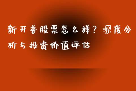 新开普股票怎么样？深度分析与投资价值评估_https://wap.78312.cn_财经新闻_第1张