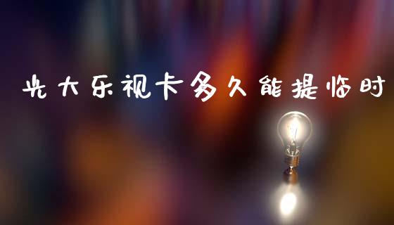 光大乐视卡多久能提临时_https://wap.78312.cn_金融监管_第1张