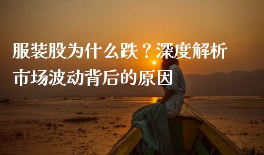 服装股为什么跌？深度解析市场波动背后的原因_https://wap.78312.cn_财经新闻_第1张