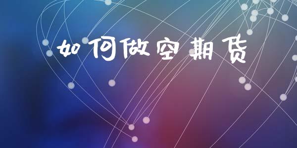 如何做空期货_https://wap.78312.cn_债券资讯_第1张