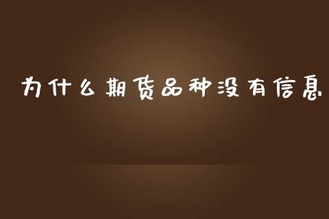 为什么期货品种没有信息_https://wap.78312.cn_期货开户_第1张