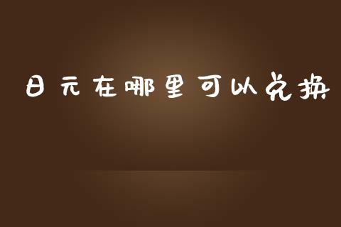 日元在哪里可以兑换_https://wap.78312.cn_债券资讯_第1张