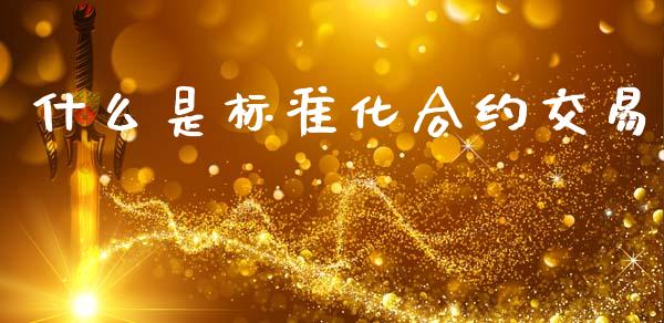 什么是标准化合约交易_https://wap.78312.cn_财经新闻_第1张