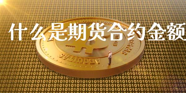什么是期货合约金额_https://wap.78312.cn_全球市场_第1张