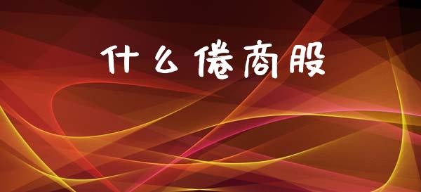 什么倦商股_https://wap.78312.cn_债券资讯_第1张