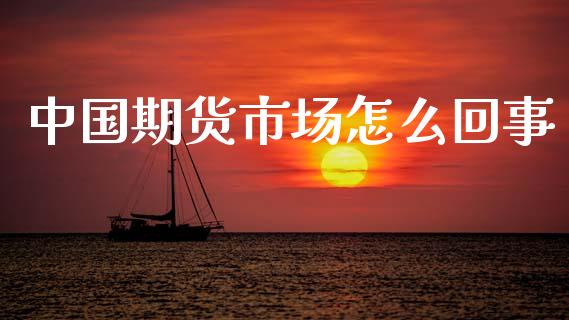 中国期货市场怎么回事_https://wap.78312.cn_外汇交易_第1张