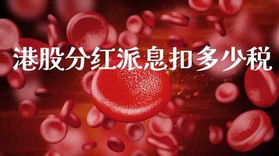 港股分红派息扣多少税_https://wap.78312.cn_全球市场_第1张