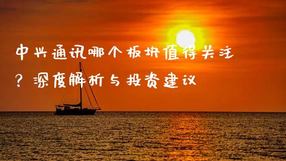 中兴通讯哪个板块值得关注？深度解析与投资建议_https://wap.78312.cn_外汇交易_第1张
