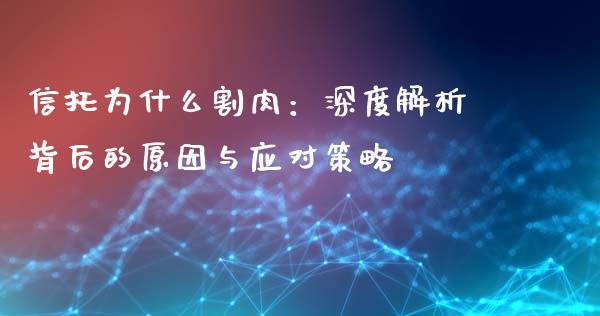 信托为什么割肉：深度解析背后的原因与应对策略_https://wap.78312.cn_债券资讯_第1张