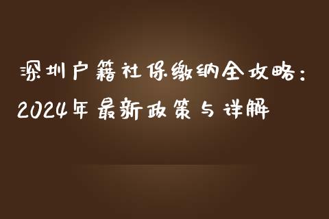 深圳户籍社保缴纳全攻略：2024年最新政策与详解_https://wap.78312.cn_财经新闻_第1张