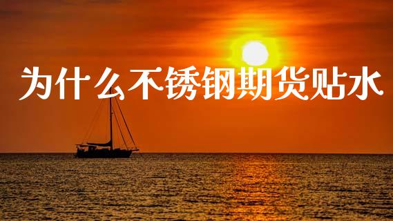 为什么不锈钢期货贴水_https://wap.78312.cn_期货开户_第1张