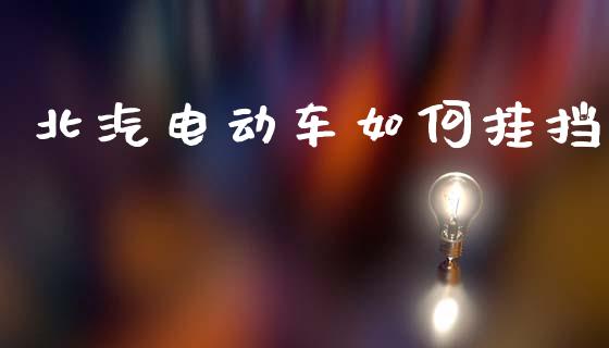 北汽电动车如何挂挡_https://wap.78312.cn_期货开户_第1张
