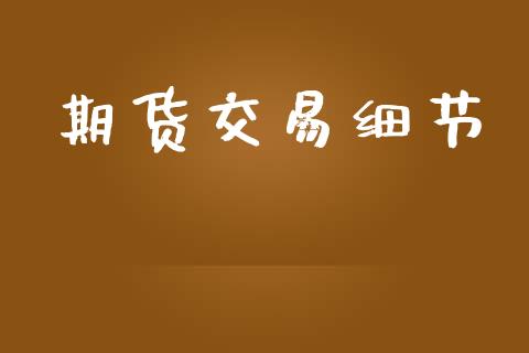 期货交易细节_https://wap.78312.cn_金融监管_第1张