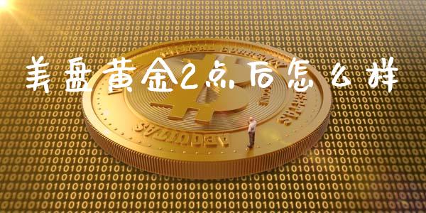 美盘黄金2点后怎么样_https://wap.78312.cn_外汇交易_第1张