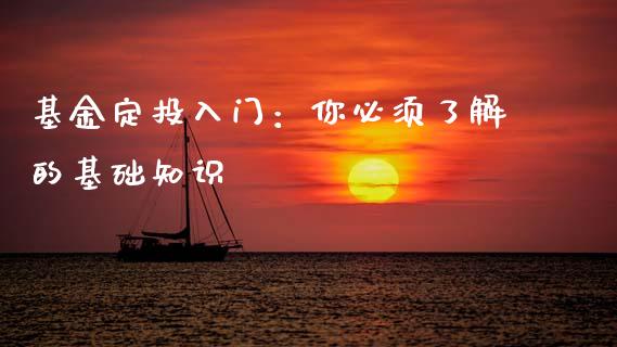 基金定投入门：你必须了解的基础知识_https://wap.78312.cn_期货开户_第1张