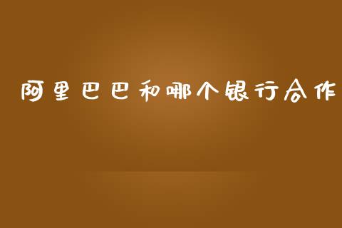 阿里巴巴和哪个银行合作_https://wap.78312.cn_外汇交易_第1张