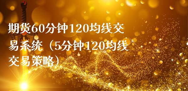 期货60分钟120均线交易系统(5分钟120均线交易策略)_债券资讯_第1张_期货开户_金融监管_外汇交易_债券资讯_全球市场_财经新闻 期货60分钟120均线交易系统(5分钟120均线交易策略)_https://wap.78312.cn_债券资讯_第1张