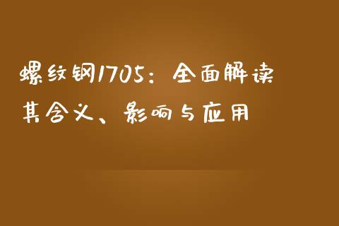 螺纹钢1705:全面解读其含义、影响与应用_外汇交易_第1张_期货开户_金融监管_外汇交易_债券资讯_全球市场_财经新闻 螺纹钢1705:全面解读其含义、影响与应用_https://wap.78312.cn_外汇交易_第1张