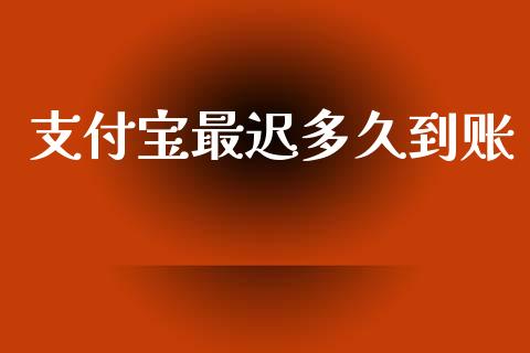支付宝最迟多久到账_https://wap.78312.cn_金融监管_第1张
