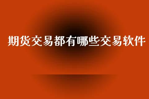 期货交易都有哪些交易软件_https://wap.78312.cn_金融监管_第1张