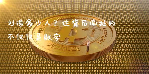 刘浩多少人？这背后牵扯的不仅仅是数字_https://wap.78312.cn_财经新闻_第1张