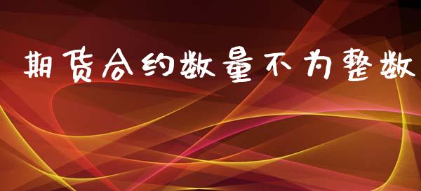 期货合约数量不为整数_https://wap.78312.cn_外汇交易_第1张