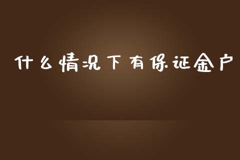 什么情况下有保证金户_https://wap.78312.cn_债券资讯_第1张
