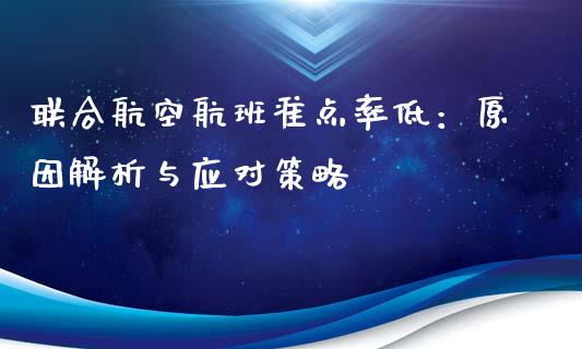 联合航空航班准点率低：原因解析与应对策略_https://wap.78312.cn_债券资讯_第1张