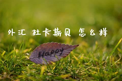 外汇 杜卡斯贝 怎么样_https://wap.78312.cn_期货开户_第1张
