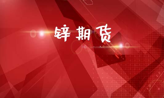 锌期货_https://wap.78312.cn_外汇交易_第1张