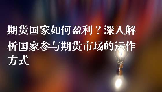 期货国家如何盈利？深入解析国家参与期货市场的运作方式_https://wap.78312.cn_外汇交易_第1张