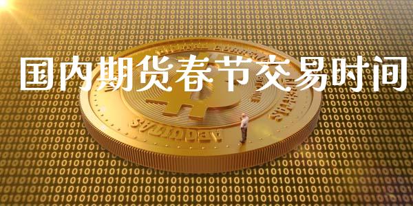 国内期货春节交易时间_https://wap.78312.cn_债券资讯_第1张