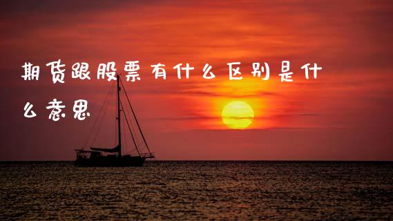 期货跟股票有什么区别是什么意思_https://wap.78312.cn_债券资讯_第1张