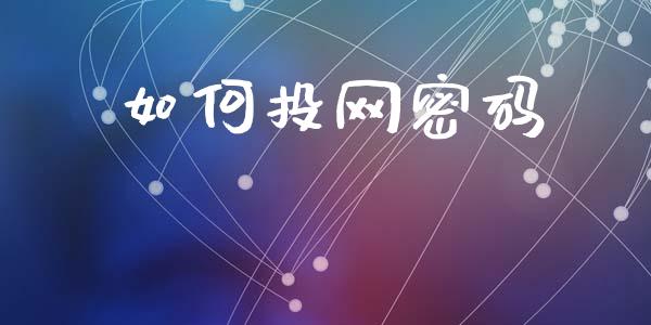 如何投网密码_https://wap.78312.cn_财经新闻_第1张