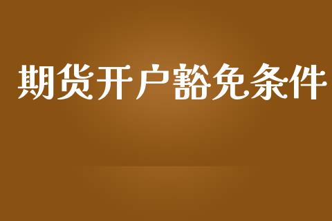 期货开户豁免条件_https://wap.78312.cn_全球市场_第1张